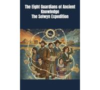 The Eight Guardians of Ancient Knowledge The Selwyn Expedition