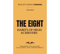 The Eight Habits of High Achievers: Strategies for Success, Fulfillment, and Lasting Impact