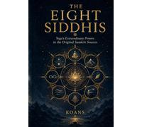The Eight Siddhis: Yoga’s Extraordinary Powers in the Original Sanskrit Sources