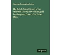 The Eighth Annual Report of the American Society for Colonizing the Free People of Colour of he United States