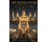 The Eighth Sound: Novel of Ancient Truth and Cosmic Warfare