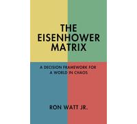 The Eisenhower Matrix: A Decision Framework for a World in Chaos