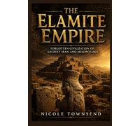 THE ELAMITE EMPIRE: Forgotten Civilization of Ancient Iran and Mesopotamia