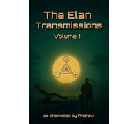 The Elan Transmissions - Volume One: Channeled Transciptions to Facilitiate the Art of Conscious Creation