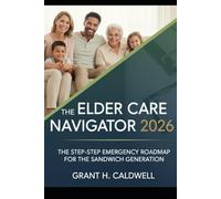 The Elder Care Navigator 2026: The Step-by-Step Emergency Roadmap for the Sandwich Generation