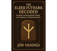 The Elder Futhark Decoded: 24 Runes for Shadow Work and Personal Transformation