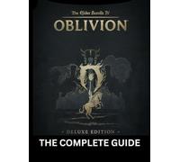 THE ELDER SCROLLS IV: OBLIVION REMASTERED - COMPLETE DELUXE EDITION: The Definitive Strategy Guide with Complete Walkthroughs, Expert Combat Tactics, Character Builds, Hidden Secrets.
