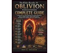 The Elder Scrolls IV: Oblivion Remastered Complete Guide: A Complete 2026 Walkthrough to Character Builds, Skills, Combat, Magic, Guilds, Main Quests, Shivering Isles, Secrets, and 100% Completion