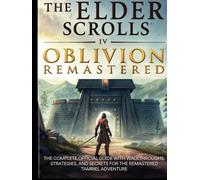 THE ELDER SCROLLS IV OBLIVION REMASTERED: The Complete Official Guide with Walkthroughs, Strategies, and Secrets for the Remastered Tamriel Adventure