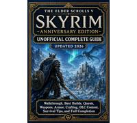 The Elder Scrolls V Skyrim Anniversary Edition Unofficial Complete Guide Updated 2026: Walkthrough, Best Builds, Quests, Weapons, Armor, Crafting, DLC Content, Survival Tips, and Full Completion