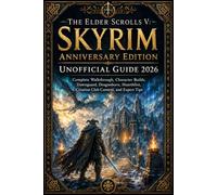 The Elder Scrolls V: Skyrim Anniversary Edition Unofficial Guide 2026: Complete Walkthrough, Character Builds, Dawnguard, Dragonborn, Hearthfire, Creation Club Content, and Expert Tips