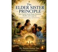 The Elder Sister Principle - How Family Bonds Shape Harmony, Health, and Longevity: From Emotional Security to Spiritual Ecology