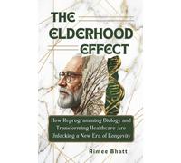 The Elderhood Effect: How Reprogramming Biology and Transforming Healthcare are Unlocking a New Era of Longevity