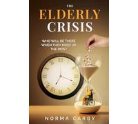THE ELDERLY CRISIS: WHO WILL BE THERE WHEN THEY NEED US THE MOST