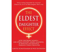 The Eldest Daughter Effect: How Firstborn Women--Like Oprah Winfrey, Sheryl Sandberg, JK Rowling and Beyonce--Harness Their Strengths
