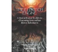 The Eldritch Engine: A System-Neutral Tool Kit For Generating Lovecraftian Horror Adventures