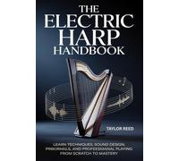 The Electric Harp Handbook: Learn Techniques, Sound Design, Performance Skills, and Professional Playing from Scratch to Mastery