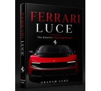 The Electric Prancing Horse : FERRARI LUCE: The first complete history, engineering analysis, and market evaluation of Ferrari's first electric supercar