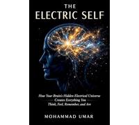 THE ELECTRIC SELF: How Your Brain's Hidden Electrical Universe Creates Everything You Think, Feel, Remember, and Are