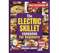 THE ELECTRIC SKILLET COOKBOOK FOR BEGINNERS: Simple One-Pan Meals, Clear Temperature Guides, and Foolproof Recipes Anyone Can Master