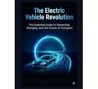 The Electric Vehicle Revolution: A Comprehensive Buyer’s and Owner’s Guide to Choosing, Charging, and Driving an EV