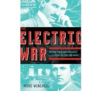 The Electric War: Edison, Tesla, Westinghouse, and the Race to Light the World