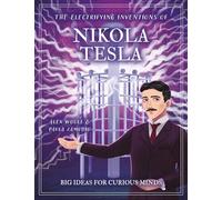 The Electrifying Inventions of Nikola Tesla: Big Ideas for Curious Minds