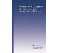 The Electronic Conception of Valence and the Constitution of Benzene