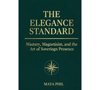 THE ELEGANCE STANDARD: Master Sovereign Presence and High-Caliber Relationships
