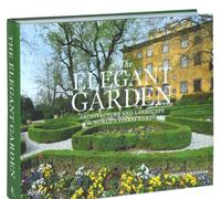 The Elegant Garden: Architecture and Landscape of the World's Finest Gardens