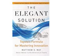 The Elegant Solution: Toyota's Formula for Mastering Innovation