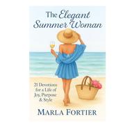 The Elegant Summer Woman: 21 Devotions for a Life of Joy, Purpose, and Style