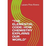 "THE ELEMENTAL CODE: HOW CHEMISTRY EXPLAINS OUR WORLD"