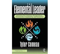 The Elemental Leader: Unlocking Your Potential Through Values, Perseverance, Adaptability, and Innovation