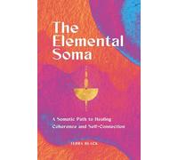 The Elemental Soma: A Somatic Path to Healing, Coherence, and Self-Connection