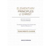 The Elementary Principles of Christ Teacher's Guide: Course Intensive
