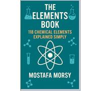 The Elements Book: 118 Chemical Elements Explained Simply