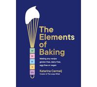 The Elements of Baking: Making Any Recipe Gluten-free, Dairy-free, Egg-free or Vegan