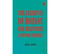 The Elements of Botany For Beginners and For Schools