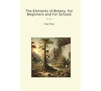 The Elements of Botany, For Beginners and For Schools