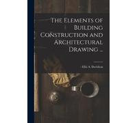 The Elements of Building Construction and Architectural Drawing ... (Tascabile)