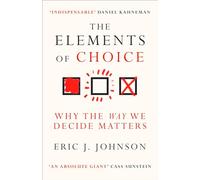 The Elements of Choice: Why the Way We Decide Matters