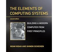 The Elements of Computing Systems, Second Edition: Building a Modern Computer