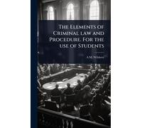 The Elements of Criminal law and Procedure. For the use of Students