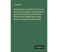 The Elements of Euclid for the Use of Schools and Colleges. Comprising the First Six Books and Portions of the Eleventh and Twelfth Books, with Notes, an Appendix, and Exercises