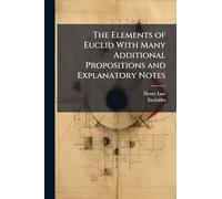 The Elements of Euclid With Many Additional Propositions and Explanatory Notes