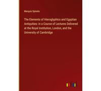 The Elements of Hieroglyphics and Egyptian Antiquities: in a Course of Lectures Delivered at the Royal Institution, London, and the University of Cambridge