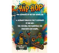 The Elements of Hip Hop Never Die: A Journey Through the 9 Elements of Hip Hop: The Culture, The Movement, The Creativity, The Power