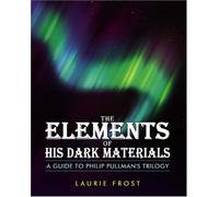 The Elements of His Dark Materials: A Guide to Philip Pullman's Trilogy