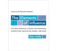 The Elements of Influence: Introducing the Playmaker's Standard: The New Essential System for Managing Competition, Reputation, Brand, and Buzz